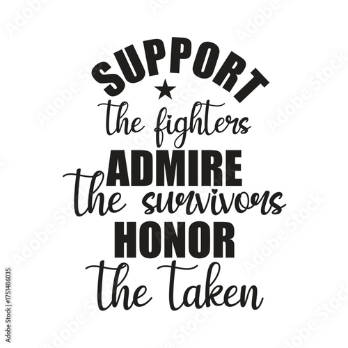 support the fighters admire the survivors honor the taken