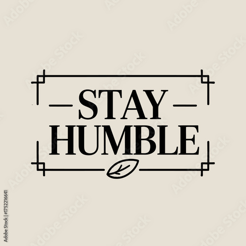 Inspirational typography design "stay humble" with vintage frame and leaf accent motivational quote graphic art vector