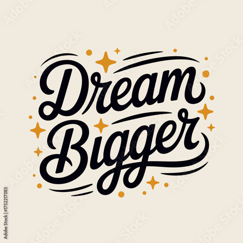 Inspirational dream bigger hand lettering design with stars and sparkles for motivation and success graphics vector