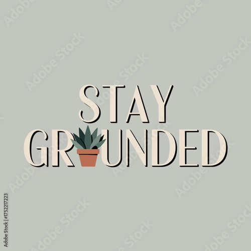 Inspirational typography design 'stay grounded' with a potted succulent plant symbolizing growth and stability vector