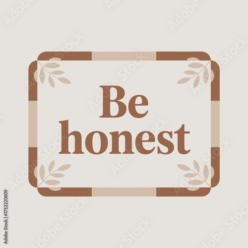 Be honest motivational quote with decorative border and floral accents inspiring message for positive affirmation and personal growth vector