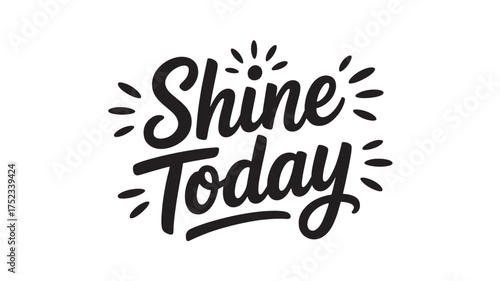 Shine Today lettering motivational quote in modern calligraphy style vector illustration for positive message and inspirational design