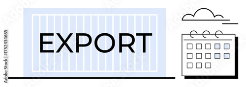 Shipping container labeled export, calendar, and cloud represent trade logistics, global commerce, planning, deadlines, scheduling, supply chain and market access. Ideal for export themes simple