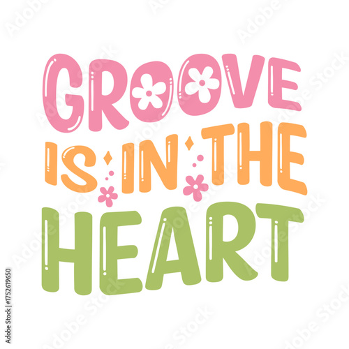 Groove is in the heart colorful retro lettering with flowers and hearts design