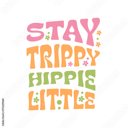 Stay trippy hippie little retro typography with flowers and vibrant colors