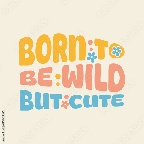 Born to be wild but cute playful retro typography with floral accents and pastel colors