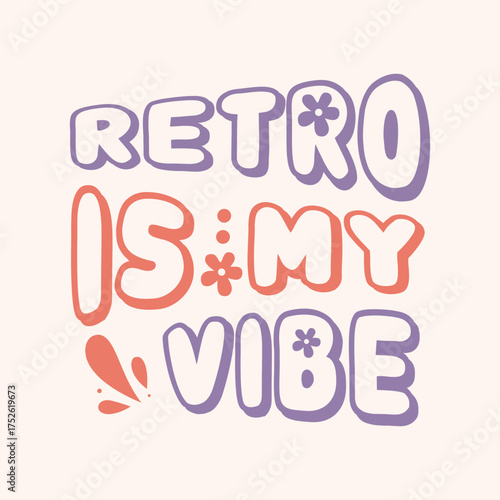 Retro is my vibe groovy bubble lettering with colorful floral accents and splatters