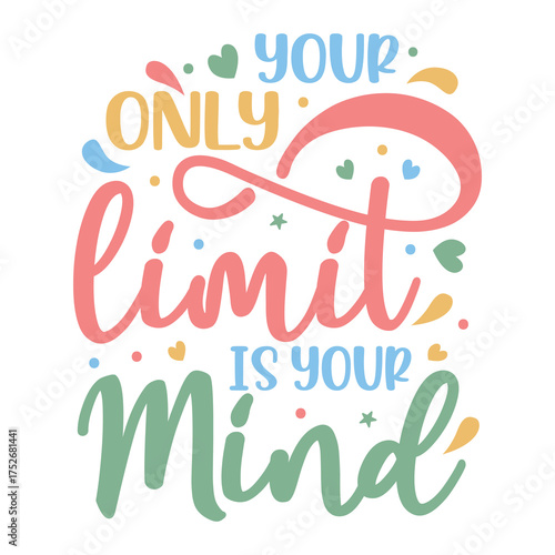 Colorful Motivational Lettering Your Only Limit Is Your Mind. Motivational typography t-shirt design.