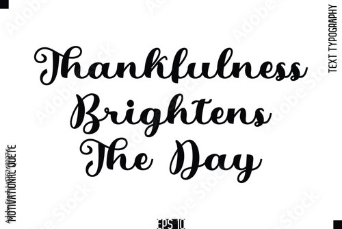 Thankfulness Brightens The Day    -Cursive Typography Text Of Happiness and Gratitude Motivational Quotes