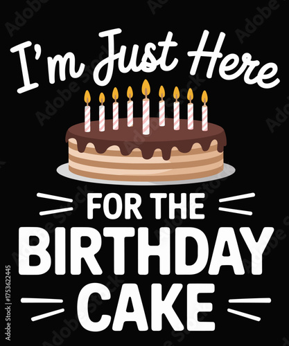 I'm Just Here For The Birthday Cake