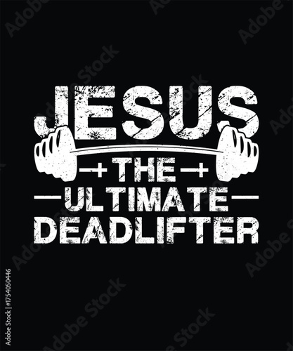 Jesus The Ultimate Deadlifter – Christian Fitness Motivation Gym Typography T-shirt