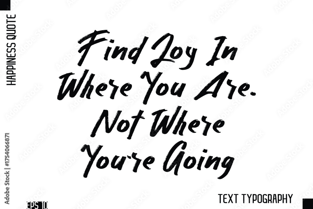 Obraz premium Find Joy In Where You Are, Not Where You're Going -Happiness Inspiring Quote Brush Hand Lettering Text Design