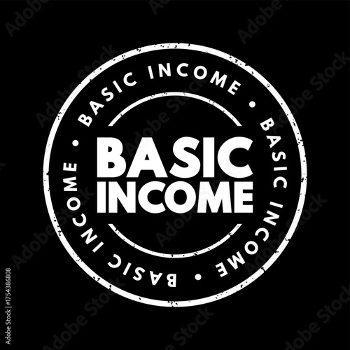 Basic Income - a financial system in which all citizens or residents of a country receive a regular, unconditional sum of money from the government, text concept stamp