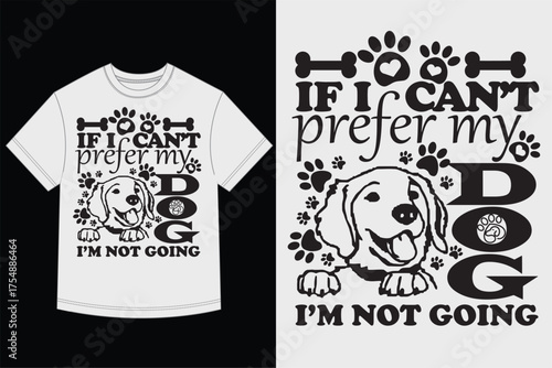 If I Can't Prefer My Dog I'm Not Going Funny T-Shirt Design Vector