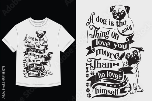 Pug Dog Lover Quote T-Shirt Graphic - The Only Thing on Earth Love You More Than Himself