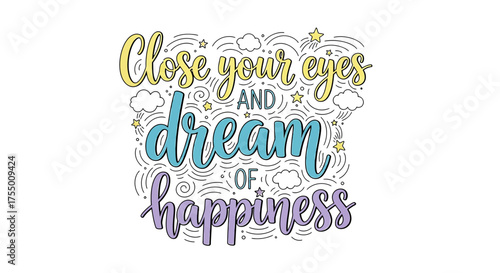 Inspiring hand lettered message 'Close your eyes and dream of happiness' with whimsical clouds and stars, perfect for motivational posters and uplifting designs.