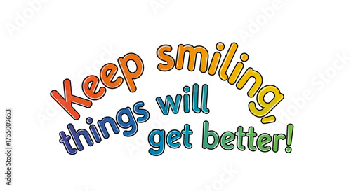 Inspiring message 'Keep smiling things will get better!' in vibrant, playful typography to uplift spirits and promote positivity in any motivational context.