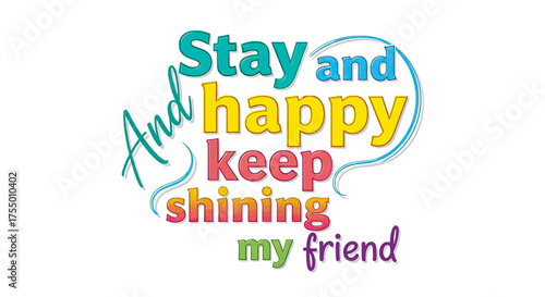Bright and uplifting message to encourage friends to always stay happy and keep shining with vibrant, cheerful typography