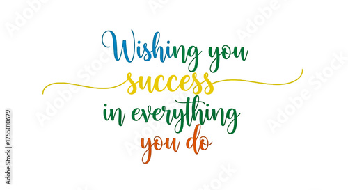 Inspiring handwritten script wishing you success in everything you do, a vibrant and uplifting message for encouragement, motivation, and celebration in business or personal endeavors