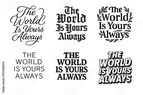 Lettering Variations. The World Is Yours Always. Set lettering. harmonious lettering variations of the same emblematic concept, each with different artistic