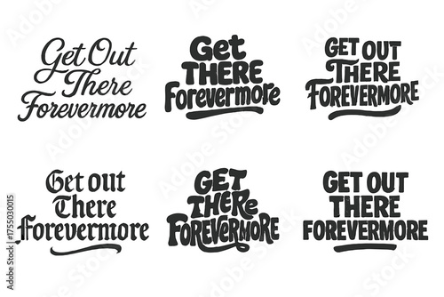 Diverse Lettering Styles. Get Out There Forevermore. Set lettering. harmonious lettering variations of the same emblematic concept, each with different