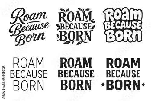Harmonious Lettering Variations. Roam Because Born. Set lettering. harmonious lettering variations of the same emblematic concept, each with different artistic
