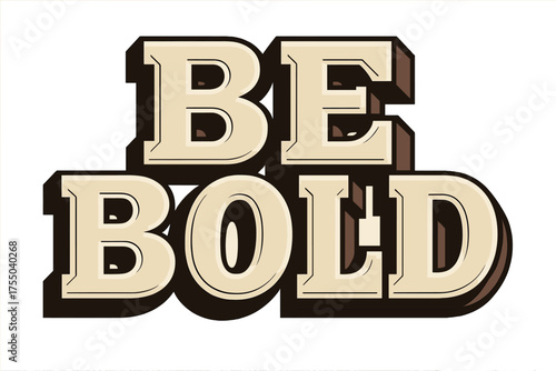 Be Bold Lettering. Bold Block Lettering: "Be Bold" in dynamic massive letters with strong shadows, geometric serifs, heavy outlines, expressive