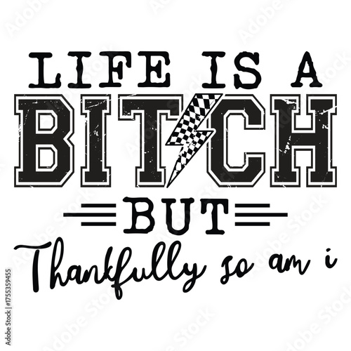 Life Is A Bitch But Thankfully So Am I