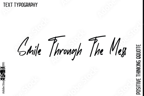 Smile Through The Mess   -Inspiring Positive Quotes Vector Cursive Stylish Typography Text Design