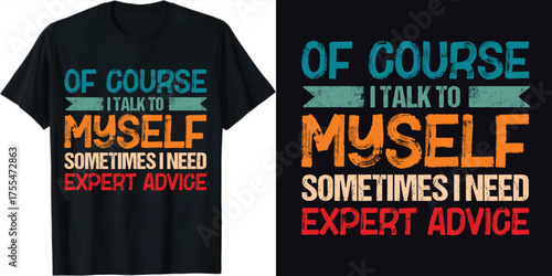 Of course i talk to myself sometimes i need expert advice vector typography t-shirt design. Perfect for print items bag, card, banner. Handwritten vector illustration. Isolated on black background.