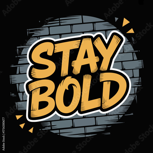 Stay bold motivational phrase graffiti style typography on textured brick wall background inspirational message for t-shirts posters and apparel design vector