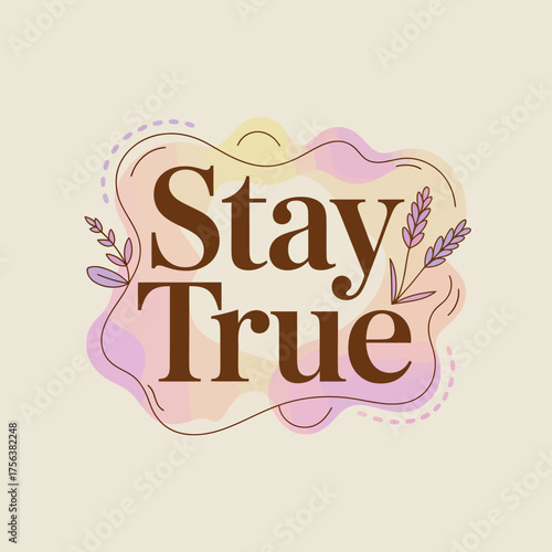 Inspirational 'stay true' typography design with soft watercolor brush strokes and delicate floral accents for positive affirmation and self-expression vector