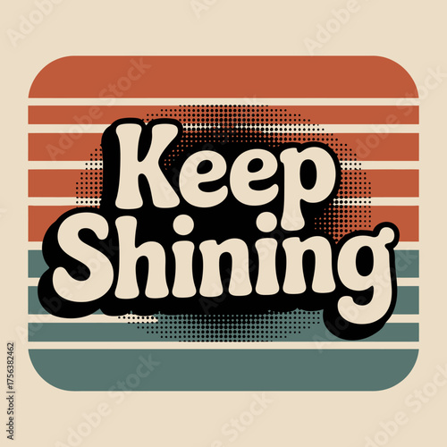 Inspirational message keep shining text design with retro sunset stripes and halftone dot pattern for positive vibes and motivational graphics vector
