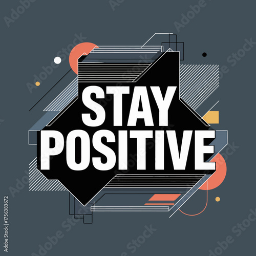 Stay positive motivational message art with abstract geometric shapes and vibrant colors for uplifting design and inspirational campaigns vector