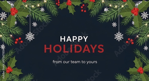 Festive christmas and new year greeting card with evergreen branches holly berries snowflakes and fairy lights wishing happy holidays from our team to yours