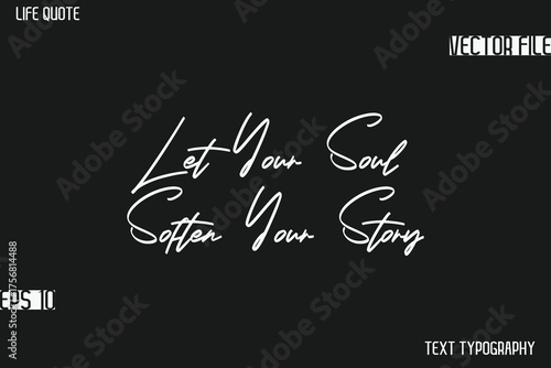 Let Your Soul Soften Your Story  -Motivational Life Quotes Stylish Cursive Typography Text Design