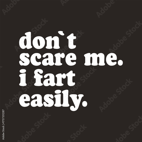 Don't scare me i fart easily funny saying