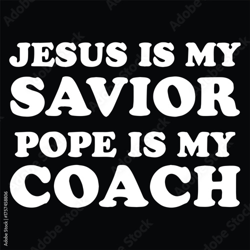 JESUS IS MY SAVIOR POPE IS MY COACH