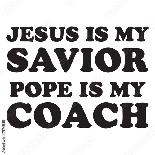 JESUS IS MY SAVIOR POPE IS MY COACH