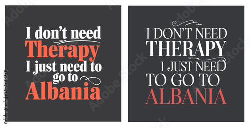 I Don't Need Therapy I Just Need To Go To Albania Typography Quote Poster Set