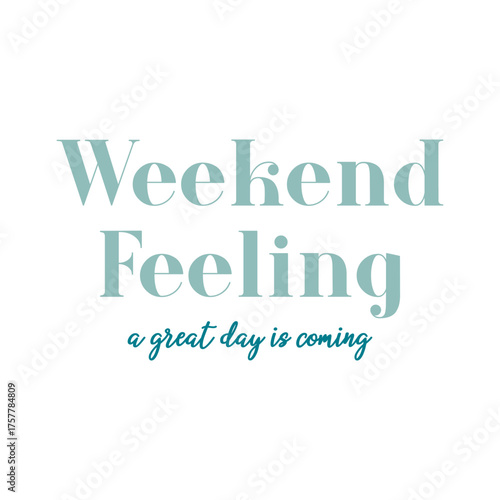 Modern minimalist quote “Weekend Feeling – a great day is coming” in teal typography on a white background. Perfect for positive lifestyle posters, prints, and motivational wall art.