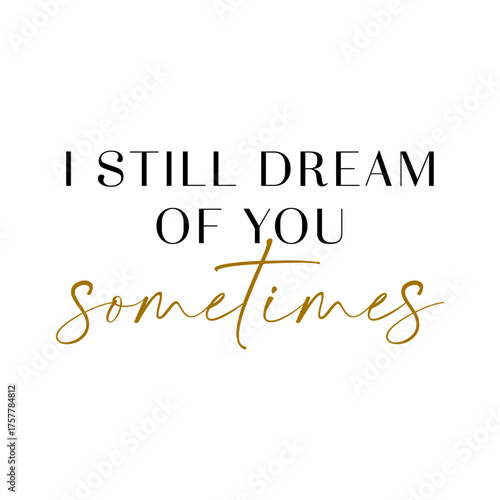Elegant minimalist wall art featuring the quote “I Still Dream of You Sometimes” in stylish black and gold fonts. Perfect for romantic home decor, posters, and prints.