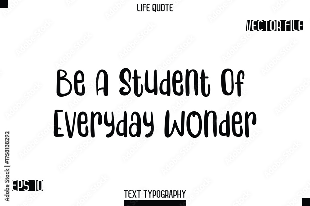 Fototapeta premium Be A Student Of Everyday Wonder -Modern Aesthetic Life Quotes Bold Typography Vector Text Sign