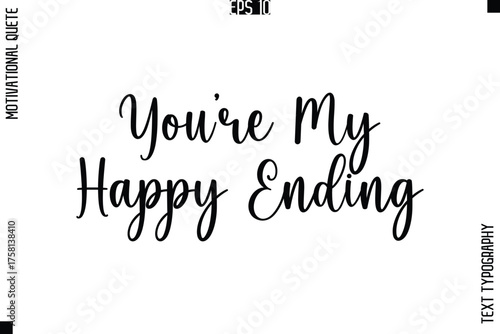You’re My Happy Ending   -Love and Relationship Inspirational Quotes Vector Text Typography Cursive Lettering