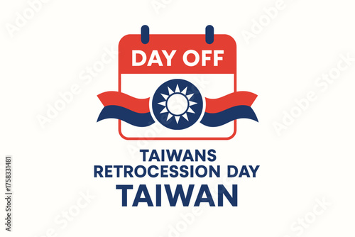 day off for taiwans retrocession day taiwan national holiday design showing stylized calendar flag ribbon and sun emblem representing freedom unity and celebration on clean minimal layout