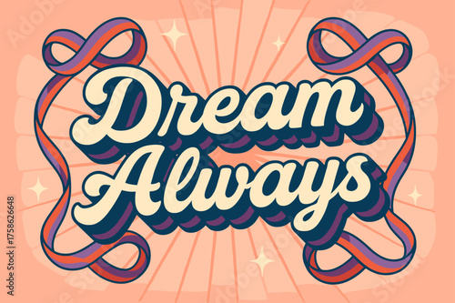 Retro 3D Dreams. ?Dream Always?. retro 3D rounded lettering, layered shadows, sunburst/grainy backdrop,