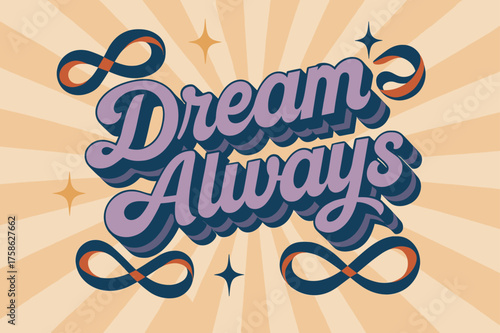 Dreamy Retro Infinity. ?Dream Always?. retro 3D rounded lettering, layered shadows, sunburst/grainy backdrop,