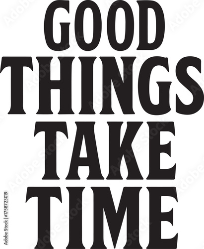 " Good Things Take Time" typography vector lettering design for posters and apparel inspirational quote on white background