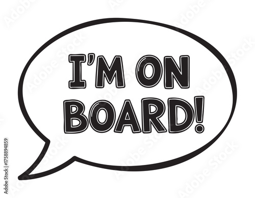 Black and white speech bubble with bold and stylized text reading "i'm on board!".