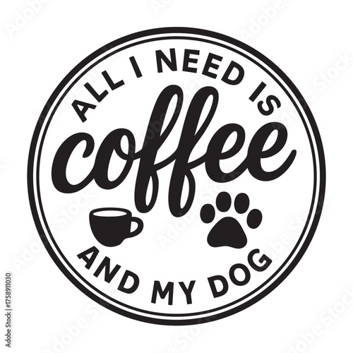 All i need is coffee and my dog a circular graphic design